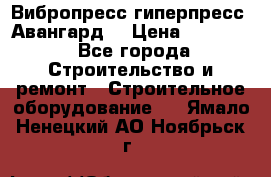 Вибропресс,гиперпресс “Авангард“ › Цена ­ 90 000 - Все города Строительство и ремонт » Строительное оборудование   . Ямало-Ненецкий АО,Ноябрьск г.